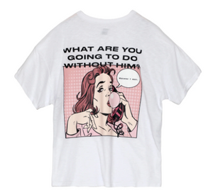 What Are You Going To Do W/Out Him Remix Tee